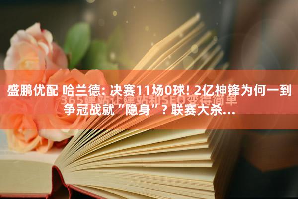 盛鹏优配 哈兰德: 决赛11场0球! 2亿神锋为何一到争冠战就“隐身”? 联赛大杀...